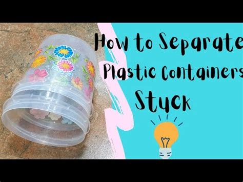 How to Separate Two Hard Plastic Containers Stuck Together: A Comprehensive Guide